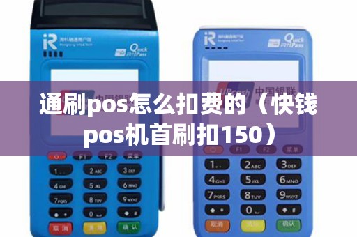 通刷pos怎么扣費的(快錢pos機首刷扣150) 通刷pos怎么扣費的(快錢pos機首刷扣150)